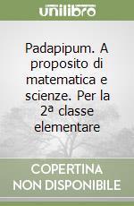 Padapipum. A proposito di matematica e scienze. Per la 2ª classe elementare libro