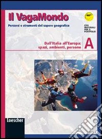 Il VagaMondo. Percorsi e strumenti del sapere geografico. Modulo A: Dall'Italia all'Europa: spazi, ambienti, persone. Per la Scuola media libro