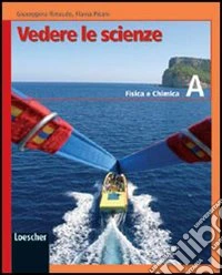 Vedere le scienze. Corso di educazione scientifica. Volume A: Fisica e chimica. Per la Scuola media libro