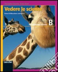 Vedere le scienze. Corso di educazione scientifica. Volume B: Il mondo dei viventi. Per la Scuola media libro