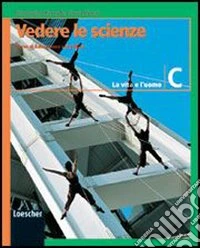 Vedere le scienze. Corso di educazione scientifica. Volume C: La vita e l'uomo. Per la Scuola media libro