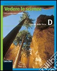 Vedere le scienze. Corso di educazione scientifica. Volume D: Scienze della terra. Per la Scuola media libro