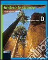 Vedere le scienze. Corso di educazione scientifica. Volume D: Scienze della terra. Per la Scuola media libro