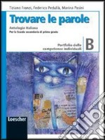 Trovare le parole. Vol. B. Antologia italiana. Portfolio delle competenze individuali. Per la Scuola media. Con espansione online libro