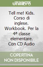 Tell me! Kids. Corso di inglese. Workbook. Per la 4ª classe elementare. Con CD Audio libro