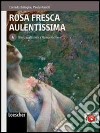 Rosa fresca aulentissima. Per le Scuole superiori. Con espansione online. Vol. 4: Neoclassicismo e romanticismo libro