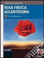 Rosa fresca aulentissima. Per le Scuole superiori. Con espansione online. Vol. 7: Il secondo Novecento libro