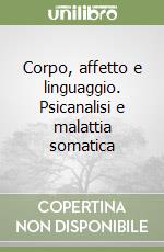 Corpo, affetto e linguaggio. Psicanalisi e malattia somatica libro