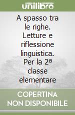 A spasso tra le righe. Letture e riflessione linguistica. Per la 2ª classe elementare libro