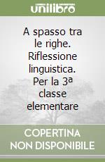 A spasso tra le righe. Riflessione linguistica. Per la 3ª classe elementare libro