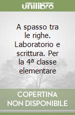 A spasso tra le righe. Laboratorio e scrittura. Per la 4ª classe elementare libro