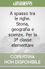 A spasso tra le righe. Storia, geografia e scienze. Per la 3ª classe elementare libro