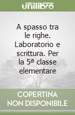 A spasso tra le righe. Laboratorio e scrittura. Per la 5ª classe elementare libro