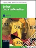 Le basi della matematica. Algebra. Per le Scuole superiori. Con espansione online libro