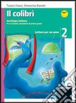 Il colibrì. Letture per un anno. Con quaderno di scrittura. Per la Scuola media. Con espansione online libro