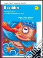 Il colibrì. Il mito, l'epica classica, l'epica cavalleresca. Per la Scuola media. Con espansione online libro