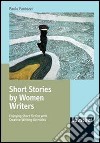 Short stories by women writers. Enjoying short fiction with creative writing activities. Per le Scuole superiori libro