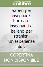 Saperi per insegnare. Formare insegnanti di italiano per stranieri. Un'esperienza di collaborazione tra università e scuola. Con CD-ROM libro