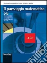 Il paesaggio matematico. Modulo A-U: Teoria degli insiemi e funzioni, insiemi numerici: da n a r. Ediz. blu. Per le Scuole superiori. Con espansione online libro