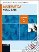 Matematica. Corso base algebra. Per le Scuole superiori. Con espansione online libro