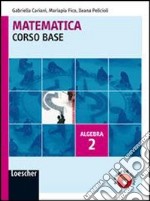 Matematica. Corso base algebra. Per le Scuole superiori. Con espansione online libro