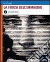 La forza dell'immagine. Vol. A: Educazione visiva. Per le Scuole superiori. Con espansione online libro