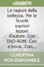 Le ragioni della bellezza. Per le Scuole supriori lezioni d'autore. Con DVD-ROM. Con e-book. Con espansione online libro