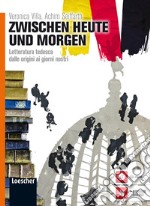 Zwischen heute und morgen. Letteratura tedesca dalle origini ai giorni nostri. Per le Scuole superiori. Con espansione online libro