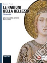 Le ragioni della bellezza. Ediz. blu. Per le Scuole superiori. Con e-book. Con espansione online libro