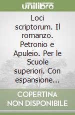 Loci scriptorum. Il romanzo. Petronio e Apuleio. Per le Scuole superiori. Con espansione online libro