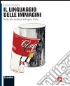 Il linguaggio delle immagini. Per le Scuole superiori. Con espansione online libro