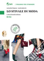 Lo stivale di moda. Corso di moda italiana. Livello B1-B2