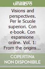 Visions and perspectives. Per le Scuole superiori. Con e-book. Con espansione online. Vol. 1: From the origins to the romantic age libro usato