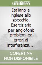 Italiano e inglese allo specchio. Eserciziario per anglofoni: problemi ed errori di interferenza. Livello B1-B2 libro