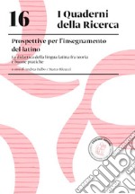 Prospettive dell'insegnamento del latino. La didattica della lingua latina fra teoria e buone pratiche libro