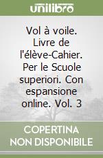 Vol à voile. Livre de l'élève-Cahier. Per le Scuole superiori. Con espansione online. Vol. 3 libro