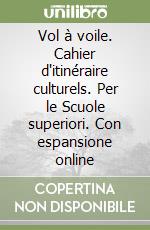 Vol Ã  voile. Cahier d`itinÃ©raire culturels. Per le Scuole superiori. Con espansione online libro usato