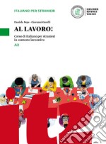 Al lavoro! Corso di italiano per stranieri in contesto lavorativo. Livello A2 libro