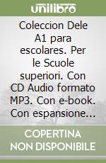 Coleccion Dele A1 para escolares. Per le Scuole superiori. Con CD Audio formato MP3. Con e-book. Con espansione online libro