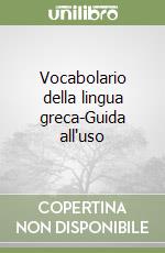 Vocabolario della lingua greca-Guida all'uso libro