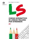 LS. Corso interattivo di lingua italiana per stranieri. A1 libro