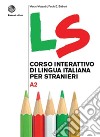 LS. Corso interattivo di lingua italiana per stranieri. A2 libro di Mezzadri Marco Balboni Paolo E.