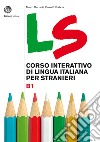 LS. Corso interattivo di lingua italiana per stranieri. B1 libro di Mezzadri Marco Balboni Paolo E.