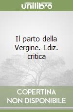 Il parto della Vergine. Ediz. critica libro