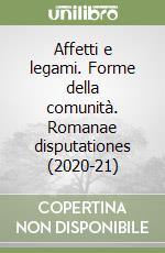 Affetti e legami. Forme della comunità. Romanae disputationes (2020-21) libro