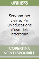 Servono per vivere. Per un'educazione all'uso della letteratura libro