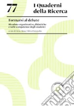 Formarsi al debate. Ricadute organizzative, didattiche e sulle competenze degli studenti libro