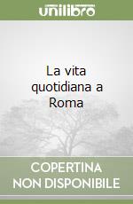 La vita quotidiana a Roma (1) libro