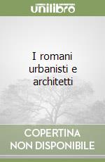 I romani urbanisti e architetti libro