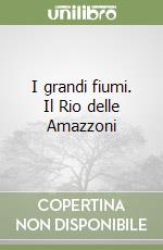 I grandi fiumi. Il Rio delle Amazzoni